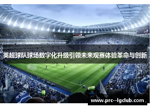 英超球队球场数字化升级引领未来观赛体验革命与创新
