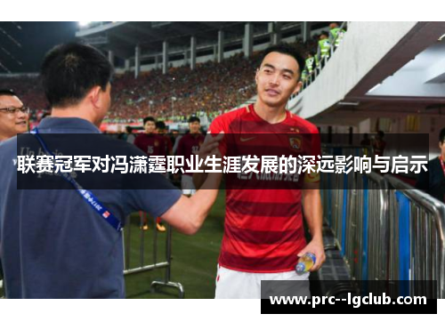 联赛冠军对冯潇霆职业生涯发展的深远影响与启示