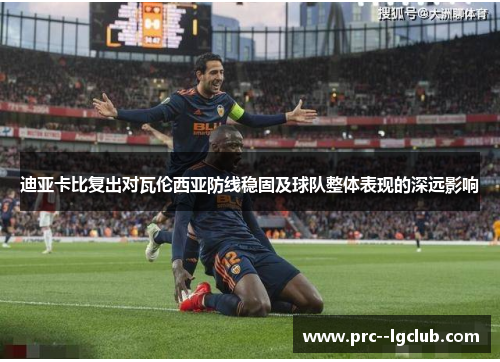 迪亚卡比复出对瓦伦西亚防线稳固及球队整体表现的深远影响