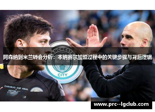 阿森纳到米兰转会分析：本纳赛尔加盟过程中的关键步骤与背后逻辑