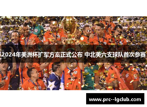 2024年美洲杯扩军方案正式公布 中北美六支球队首次参赛