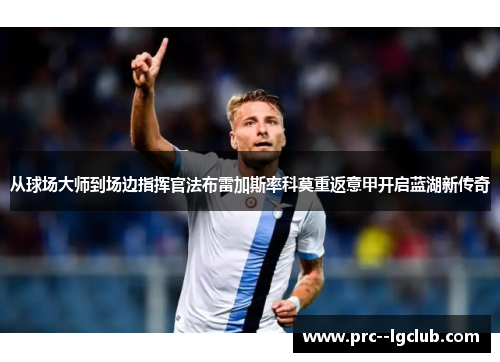 从球场大师到场边指挥官法布雷加斯率科莫重返意甲开启蓝湖新传奇